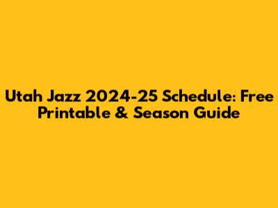 Utah Jazz 2024-25 Schedule: Free Printable & Season Guide