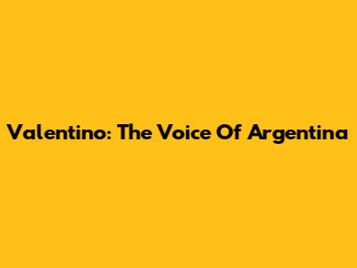 Valentino: The Voice Of Argentina