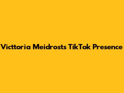 Victtoria Meidrost's TikTok Presence