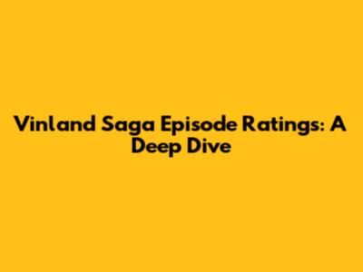 Vinland Saga Episode Ratings: A Deep Dive