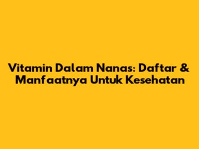 Vitamin Dalam Nanas: Daftar & Manfaatnya Untuk Kesehatan