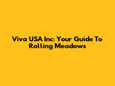 Viva USA Inc: Your Guide To Rolling Meadows