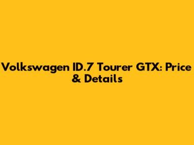 Volkswagen ID.7 Tourer GTX: Price & Details