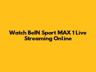 Watch BeIN Sport MAX 1 Live Streaming Online