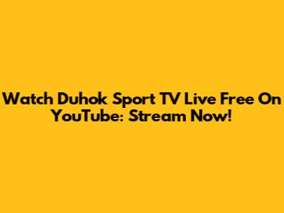 Watch Duhok Sport TV Live Free On YouTube: Stream Now!