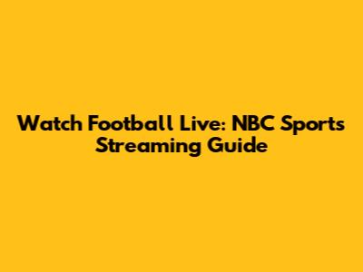 Watch Football Live: NBC Sports Streaming Guide