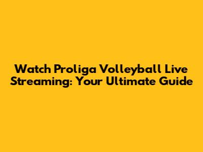 Watch Proliga Volleyball Live Streaming: Your Ultimate Guide