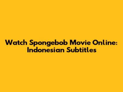 Watch Spongebob Movie Online: Indonesian Subtitles