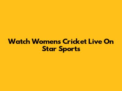 Watch Women's Cricket Live On Star Sports
