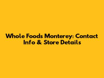 Whole Foods Monterey: Contact Info & Store Details