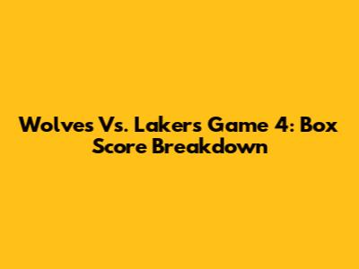 Wolves Vs. Lakers Game 4: Box Score Breakdown