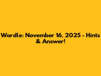Wordle: November 16, 2025 - Hints & Answer!