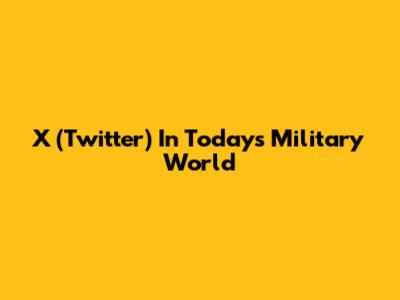 X (Twitter) In Today's Military World