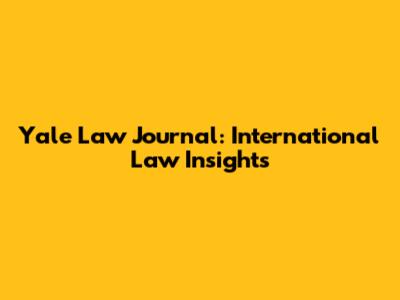 Yale Law Journal: International Law Insights