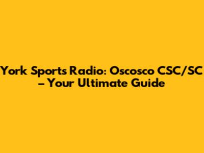 York Sports Radio: Oscosco CSC/SC – Your Ultimate Guide