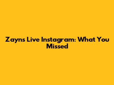 Zayn's Live Instagram: What You Missed