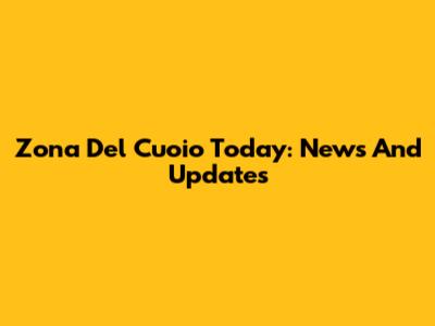 Zona Del Cuoio Today: News And Updates